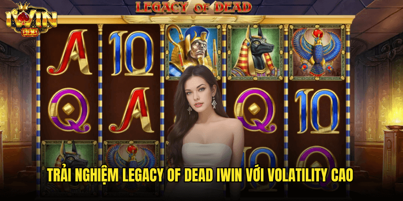 Trải Nghiệm Legacy Of Dead Iwin Với Volatility Cao